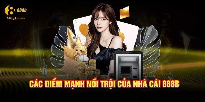 Các điểm mạnh nổi trội của nhà cái 888b