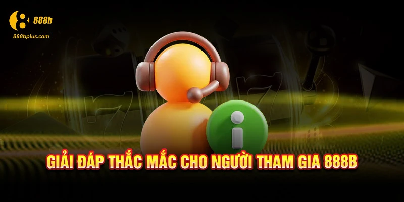 Giải đáp thắc mắc cho người tham gia 888b