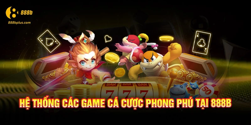 Hệ thống các game cá cược phong phú tại 888b