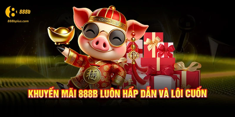 Khuyến mãi 888b luôn hấp dẫn và lôi cuốn