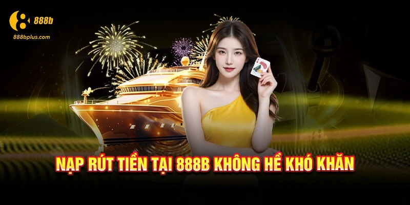 Nạp rút tiền tại 888b không hề khó khăn
