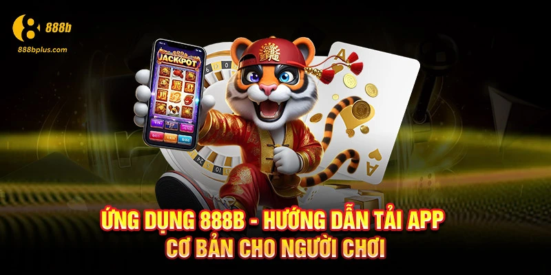 Ứng dụng 888b - Hướng dẫn tải app cơ bản cho người chơi
