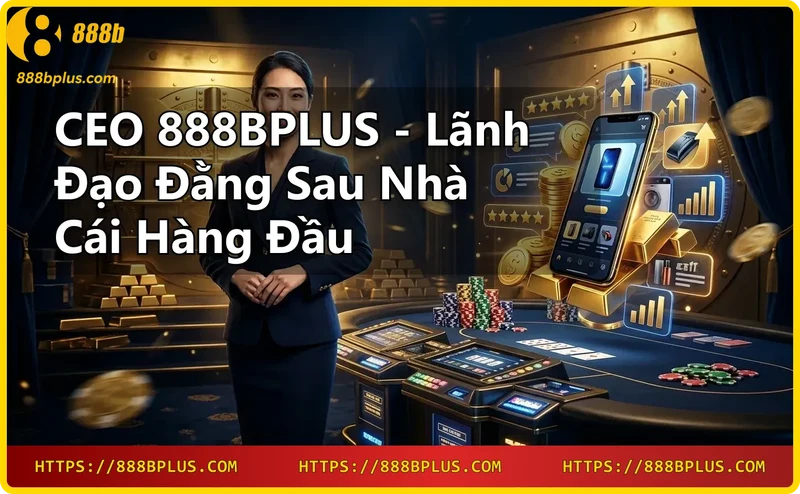 CEO Nguyễn Nhật Linh 888B với tầm nhìn chiến lược và kinh nghiệm dày dặn