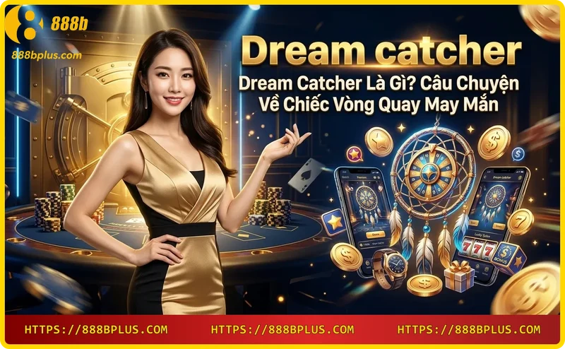 Dream Catcher - trò quay số live casino đỉnh cao