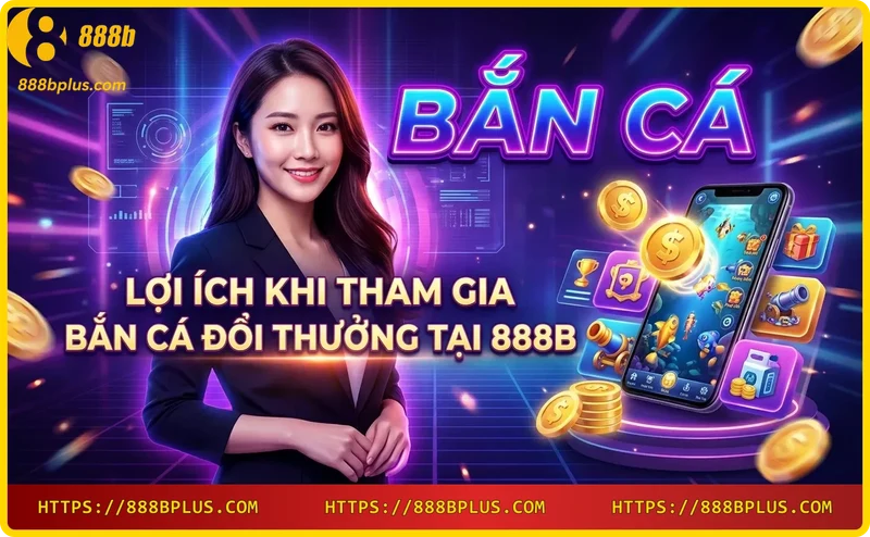 Lợi ích giao dịch nhanh chóng và bảo mật khi chơi bắn cá 888B