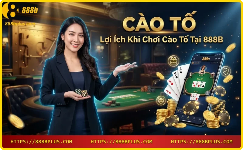 Lợi ích khi chơi cào tố tại 888B: bảo mật, tốc độ, khuyến mãi