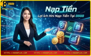 Lợi ích nạp tiền 888B - an toàn, nhanh chóng, đa dạng phương thức