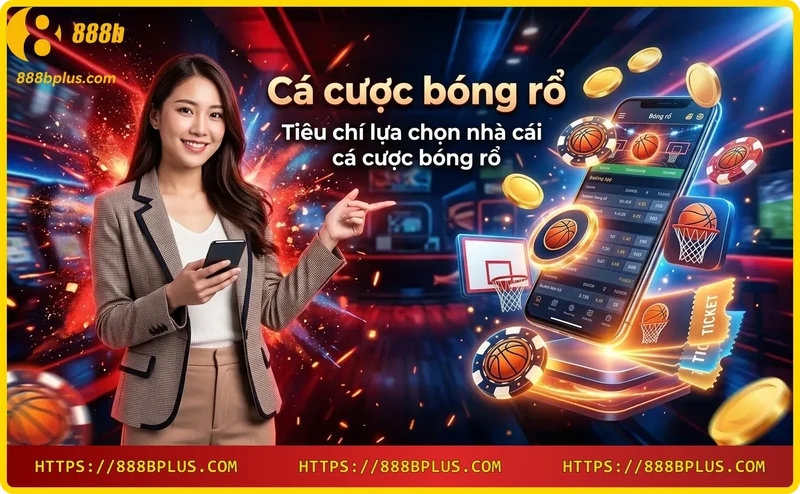 Tiêu chí chọn nhà cái cá cược bóng rổ
